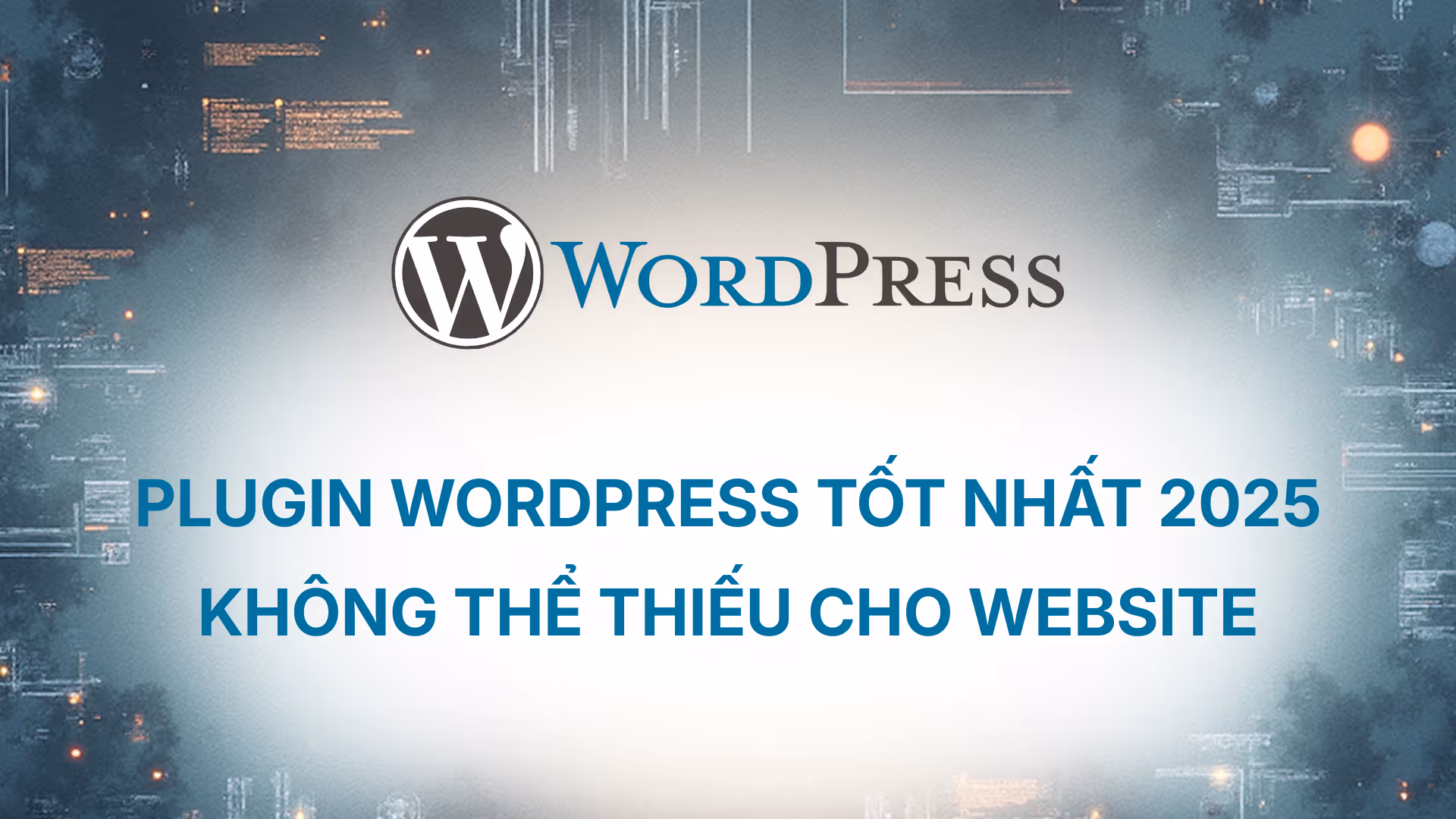 Plugin WordPress Tốt Nhất 2025: Không Thể Thiếu Cho Website